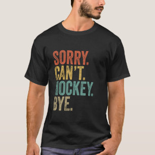 Sorry Can t Hockey Bye Funny Sarcastic Memes Hocke T-Shirt