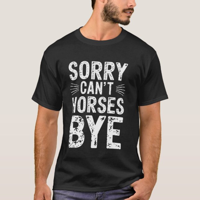Sorry Can´t Horses Bye Funny Equestrian T-Shirt (Front)