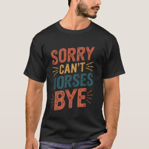 Sorry Can´t Horses Bye Funny Equestrian T-Shirt
