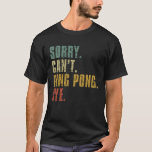 Sorry Can t Ping Pong Bye  Vintage Retro Distresse T-Shirt
