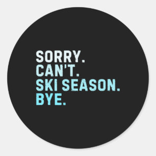 Sorry Can’t Ski Season Bye Funny Skiing Love Winte Classic Round Sticker