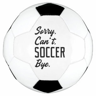 Sorry Can’t Soccer Bye Ball