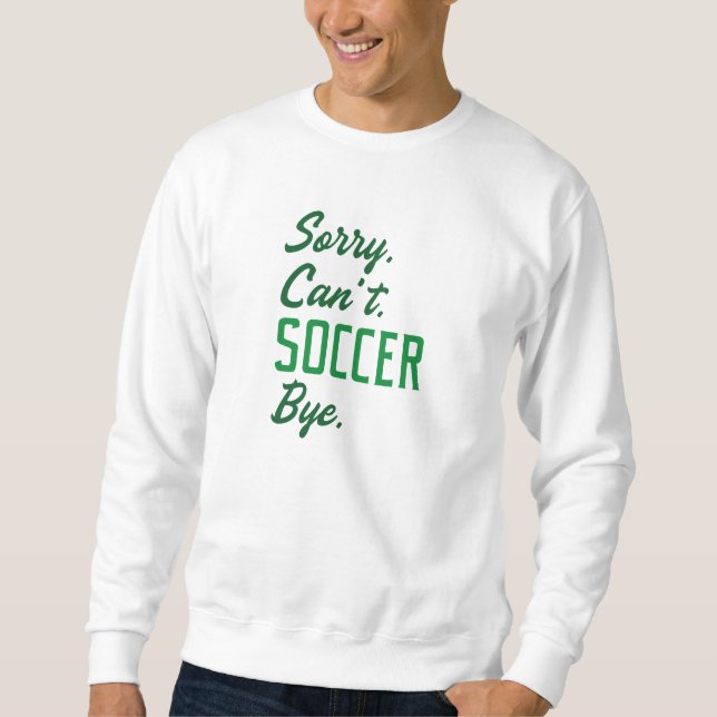 Sorry Can’t Soccer Bye Sweatshirt (Front)
