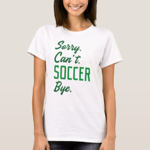 Sorry Can’t Soccer Bye T-Shirt