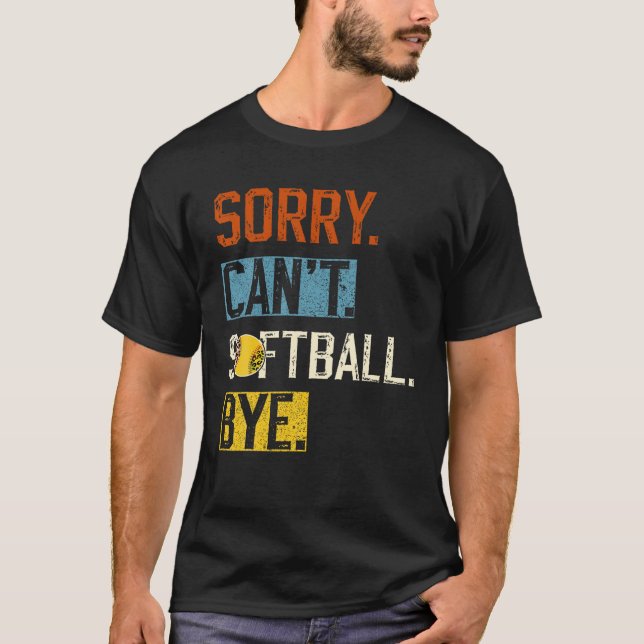 Sorry Can t softball Bye Funny softball Player vin T-Shirt (Front)