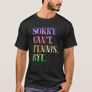 Sorry Can t Tennis Bye Funny Tennis Coach Player T T-Shirt