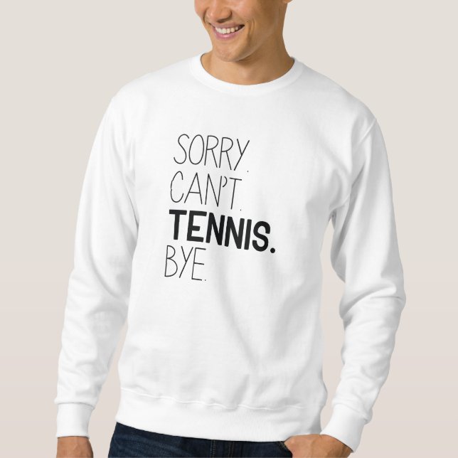 Sorry Can’t Tennis Bye Sweatshirt (Front)