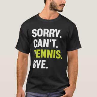 Sorry Can t Tennis Bye  Tennis Player T-Shirt