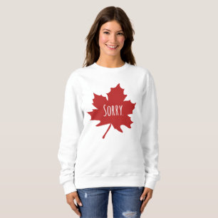 "Sorry." Canadians always say sorry Sweatshirt