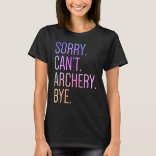 Sorry Can't Archery Bye Archer Bow Arrow T-Shirt