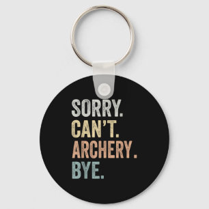 Sorry Can&#x27;t Archery Bye Funny Archery Lovers  Keychain