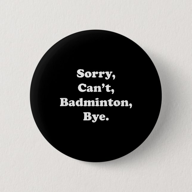 Sorry Cant Badminton Bye Funny Badminton Lover  2 Inch Round Button (Front)