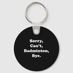 Sorry Cant Badminton Bye Funny Badminton Lover Keychain