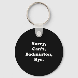 Sorry Can't Badminton Bye Funny Badminton Lover Keychain