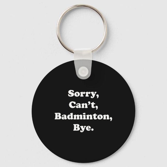 Sorry Can't Badminton Bye Funny Badminton Lover  Keychain (Front)