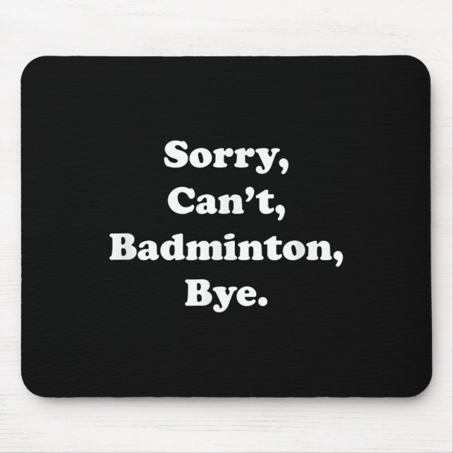 Sorry Cant Badminton Bye Funny Badminton Lover  Mouse Pad (Front)