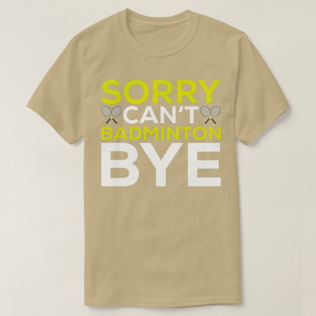Sorry Cant Badminton Bye Funny Badminton Player T  T-Shirt (Design Front)