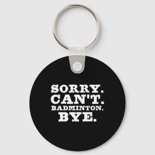 Sorry Can't Badminton Bye Funny Boys Girls Player Keychain