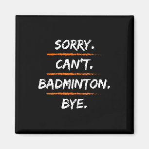 Sorry Cant Badminton Bye - Funny Excuse Saying Hob Magnet
