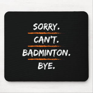 Sorry Cant Badminton Bye - Funny Excuse Saying Hob Mouse Pad
