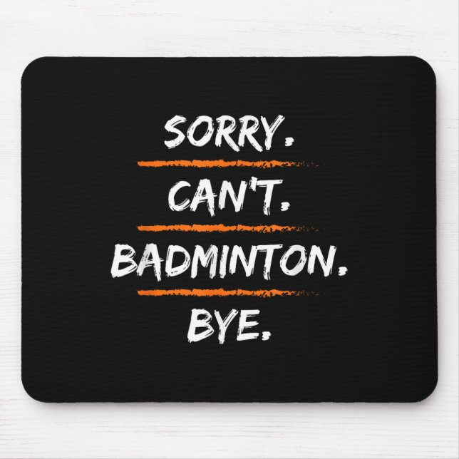 Sorry Cant Badminton Bye - Funny Excuse Saying Hob Mouse Pad (Front)