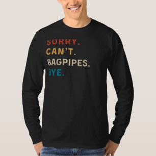 Sorry Cant Bagpipes Bye   Funny Musician Tee