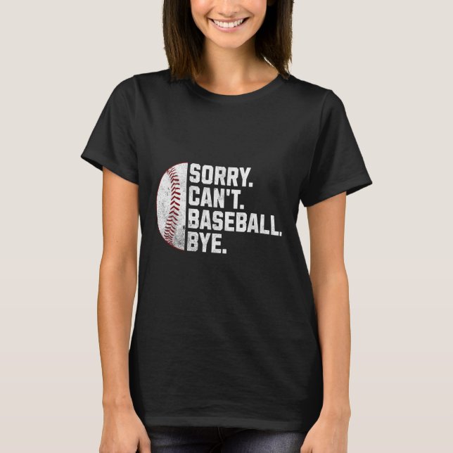 Sorry Can't Baseball Bye Funny Baseball For Men Wo T-Shirt (Front)