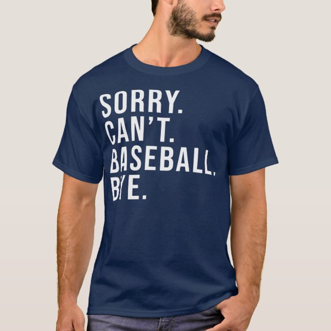 Sorry Can't Baseball Bye Funny Baseball Lover T-Shirt (Front)