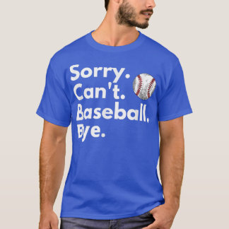 Sorry Cant Baseball ByeFunny Baseball Lover T-Shirt