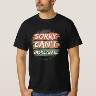 Sorry Can't Basketball Basketball Lover Design T-Shirt