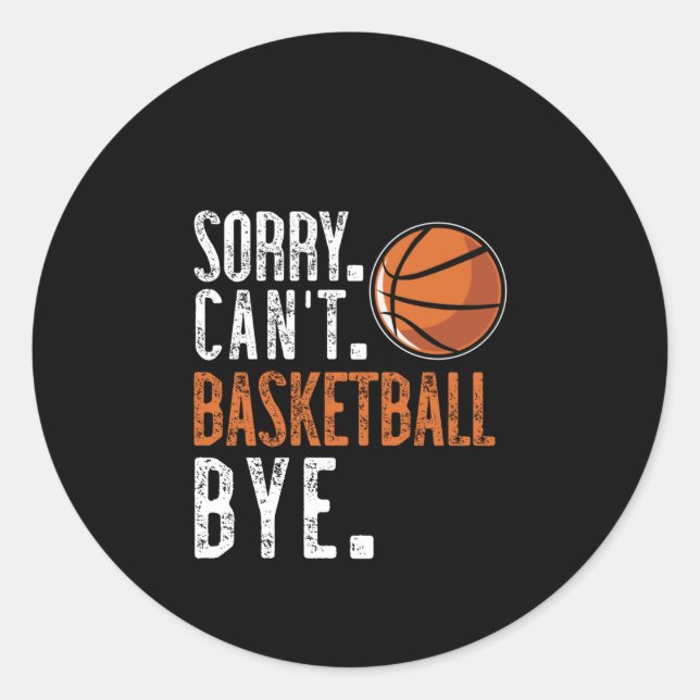 Sorry. Cant. Basketball. Bye. 1  Classic Round Sticker (Front)