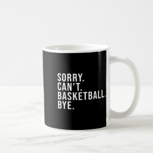 Sorry cant basketball bye basketball lover game t coffee mug