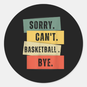 Sorry Can't Basketball Bye Classic Round Sticker