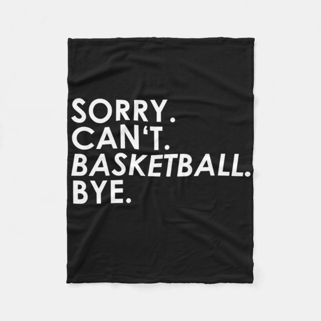 Sorry. Can't. Basketball. Bye.  Fleece Blanket (Front)