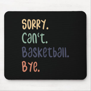 Sorry Can't Basketball Bye Funny Basketball Lovers Mouse Pad