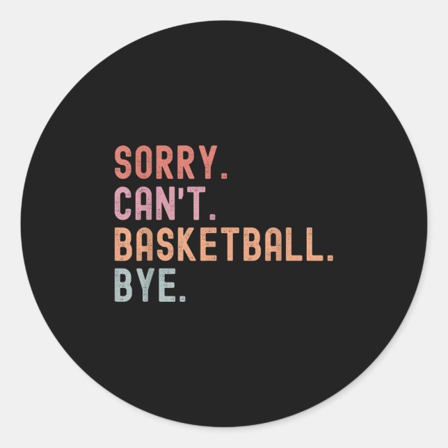 Sorry Can't Basketball Bye, Funny Basketball Playe Classic Round Sticker (Front)