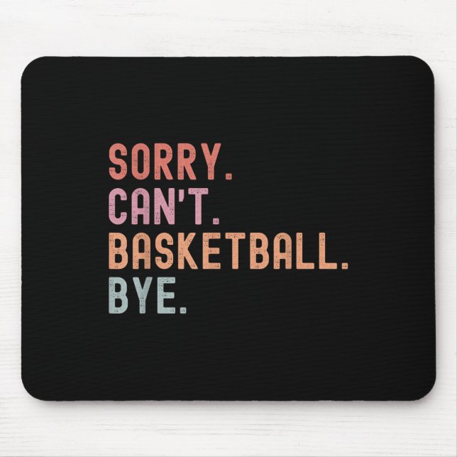 Sorry Can't Basketball Bye, Funny Basketball Playe Mouse Pad (Front)