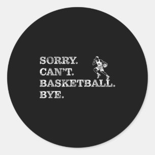 Sorry Can't Basketball Bye - Funny Player Classic Round Sticker