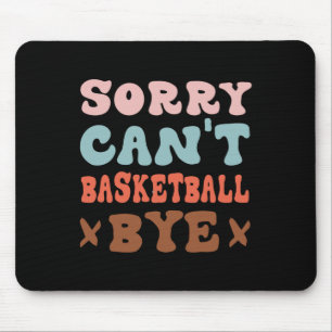 Sorry Can't Basketball Bye Groovy Funny Basketball Mouse Pad