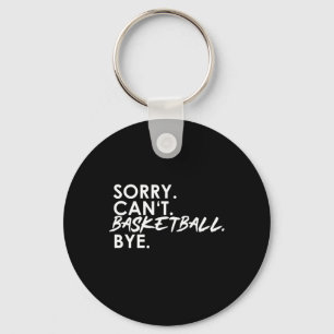 Sorry. Can't. Basketball. Bye.  Keychain
