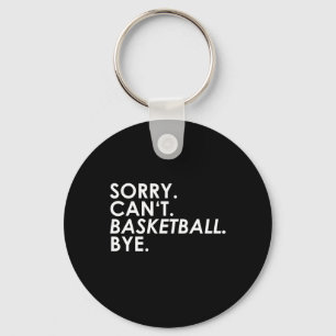 Sorry. Can't. Basketball. Bye.  Keychain