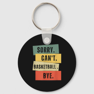 Sorry Can't Basketball Bye Keychain