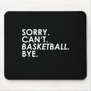 Sorry. Can't. Basketball. Bye. Mouse Pad