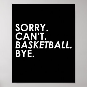 Sorry. Can't. Basketball. Bye.  Poster
