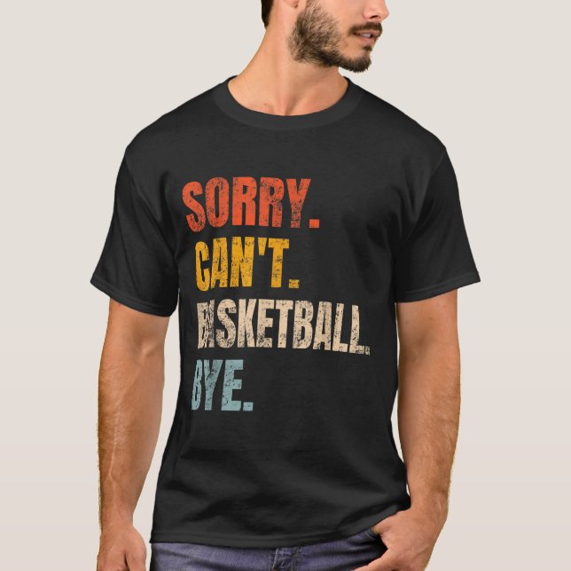 Sorry Can't Basketball Bye Retro Basketball Player T-Shirt (Front)