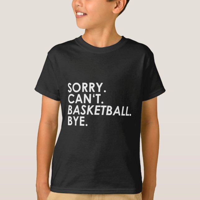 Sorry. Can't. Basketball. Bye.  T-Shirt (Front)