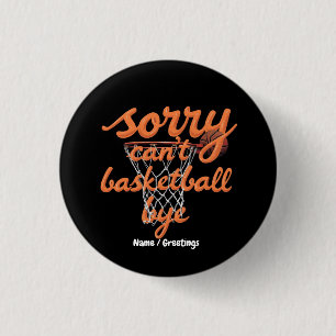 Sorry Can't Basketball Bye The Ultimate Funny 1 Inch Round Button