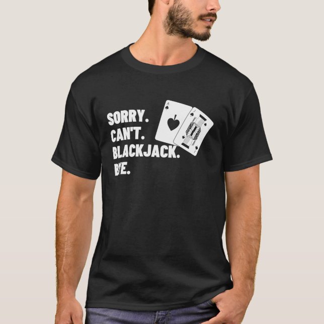 Sorry Can't Blackjack Bye Gambling Casino Blackjac T-Shirt (Front)
