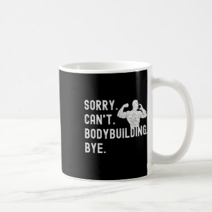 Sorry Can't Bodybuilding Bye - Muscles Workout Wei Coffee Mug