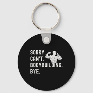 Sorry Can't Bodybuilding Bye - Muscles Workout Wei Keychain